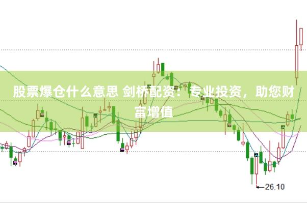 股票爆仓什么意思 剑桥配资：专业投资，助您财富增值