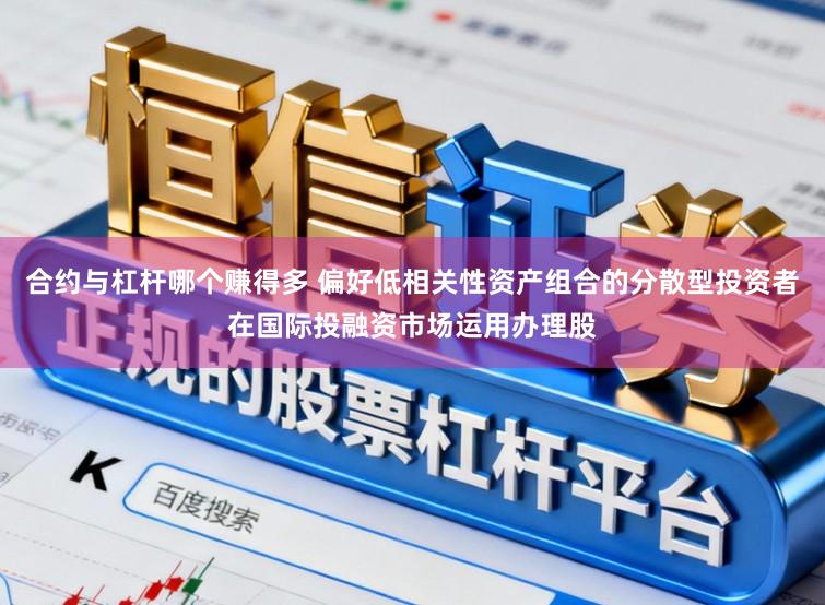 合约与杠杆哪个赚得多 偏好低相关性资产组合的分散型投资者在国际投融资市场运用办理股