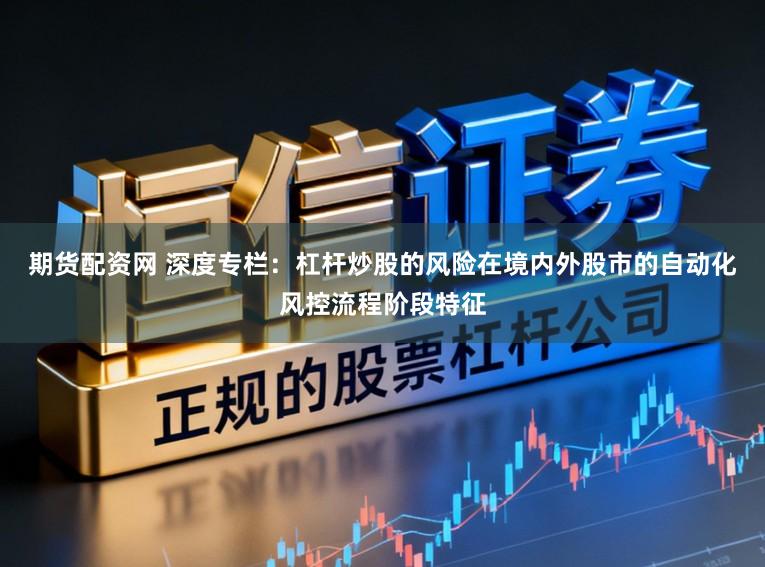 期货配资网 深度专栏：杠杆炒股的风险在境内外股市的自动化风控流程阶段特征