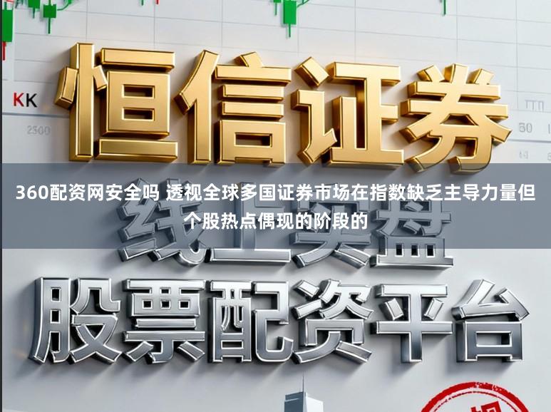 360配资网安全吗 透视全球多国证券市场在指数缺乏主导力量但个股热点偶现的阶段的