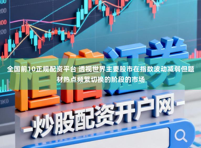 全国前10正规配资平台 透视世界主要股市在指数波动减弱但题材热点频繁切换的阶段的市场