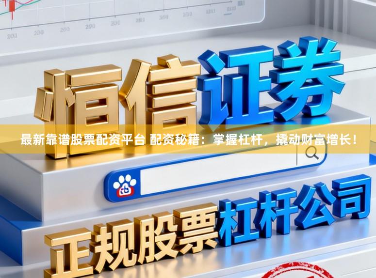 最新靠谱股票配资平台 配资秘籍：掌握杠杆，撬动财富增长！