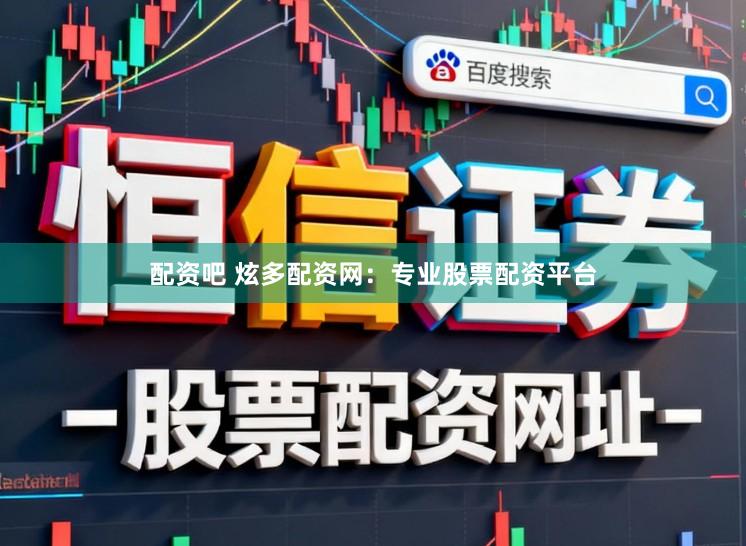 配资吧 炫多配资网：专业股票配资平台